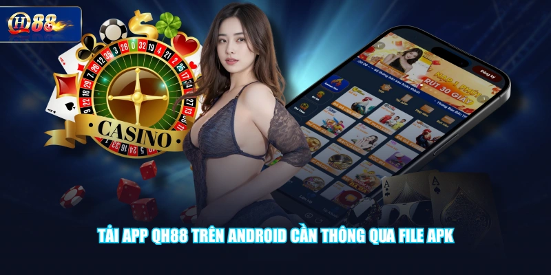 Tải app QH88 trên Android cần thông qua file APK